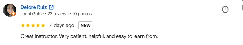Five-star Google review from Deidre Ruiz: “Great Instructor. Very patient, helpful, and easy to learn from.”